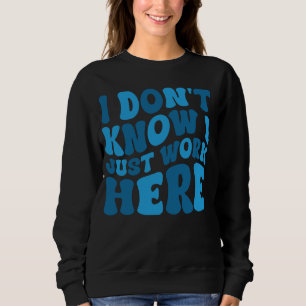 Ich weiß nicht, dass ich hier nur komisch humorvol sweatshirt