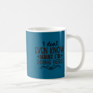 Ich weiß nicht einmal, was ich tue kaffeetasse