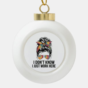 Ich weiß nicht, ich arbeite hier nur Lustige Sarka Keramik Kugel-Ornament