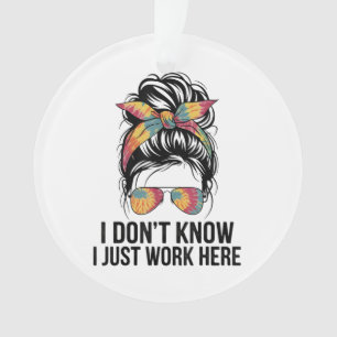 Ich weiß nicht, ich arbeite nur hier Lustige Sarka Ornament