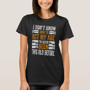 Ich weiß nicht, in meinem Alter zu handeln, ich wa T-Shirt