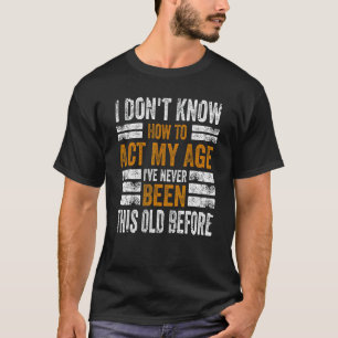 Ich weiß nicht, in meinem Alter zu handeln, ich wa T-Shirt