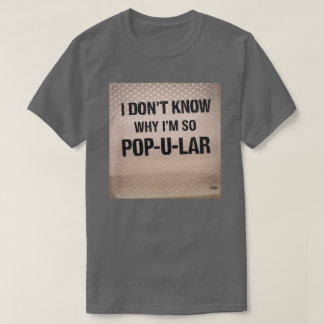 Ich weiß nicht, warum ich so Pop-u-lar bin T-Shirt