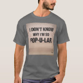 Ich weiß nicht, warum ich so Pop-u-lar bin T-Shirt (Vorderseite)