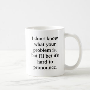Ich weiß nicht, was Ihr Problem ist, aber ich Kaffeetasse