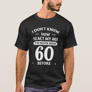 Ich weiß nicht, wie ich in meinem Alter handeln so T-Shirt