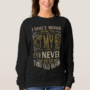 Ich weiß nicht, wie ich in meinem Alter noch nie w Sweatshirt