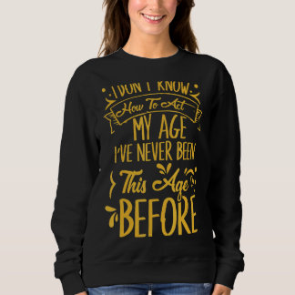 Ich weiß nicht, wie ich in meinem Alter noch nie w Sweatshirt