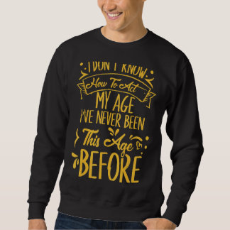 Ich weiß nicht, wie ich in meinem Alter noch nie w Sweatshirt