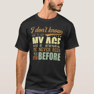 Ich weiß nicht, wie ich in meinem Alter noch nie w T-Shirt