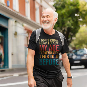 Ich weiß nicht, wie ich in meinem Alter umgehen so T-Shirt