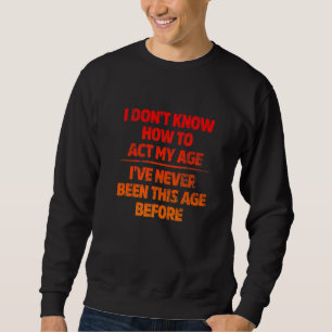Ich weiß nicht, wie ich mein Alter ausleben soll,  Sweatshirt