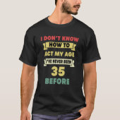 Ich weiß nicht, wie ich mein Alter sarkastisch 35. T-Shirt (Vorderseite)