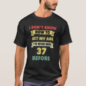 Ich weiß nicht, wie ich mein Alter sarkastisch 37. T-Shirt (Vorderseite)