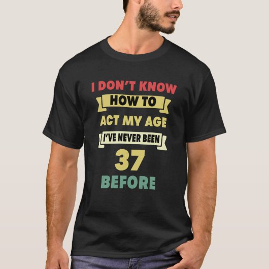 Ich weiß nicht, wie ich mein Alter sarkastisch 37. T-Shirt (Vorderseite)