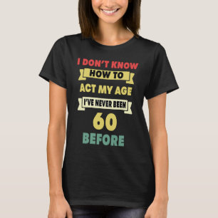 Ich weiß nicht, wie ich mein Alter sarkastisch 60. T-Shirt