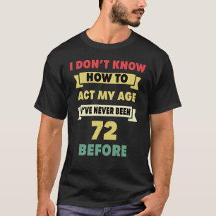 Ich weiß nicht, wie ich mein Alter sarkastisch 72. T-Shirt