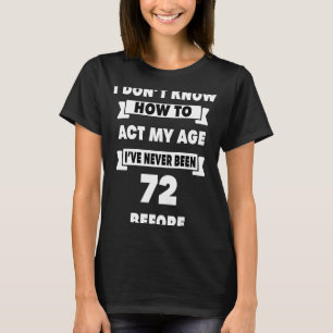 Ich weiß nicht, wie ich mein Alter sarkastisch 72. T-Shirt