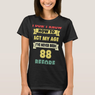 Ich weiß nicht, wie ich mein Alter sarkastisch 88. T-Shirt