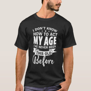Ich weiß nicht, wie ich mein Zeitalter für Großes T-Shirt