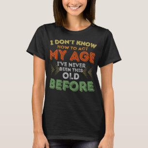 Ich weiß nicht, wie ich meine alten Leute zum Sonn T-Shirt