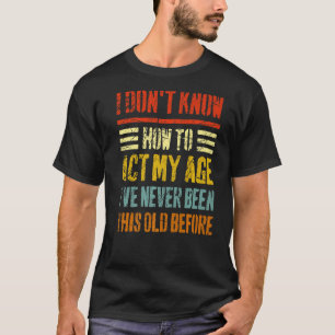 Ich weiß nicht, wie ich meinem Alter sarkastische T-Shirt