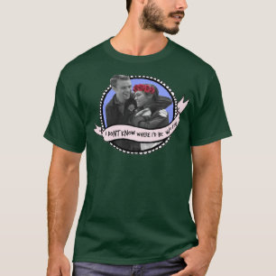 Ich weiß nicht, wo ich bin, wo Sie Dawsey Chicago  T-Shirt