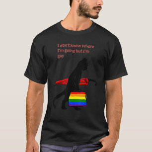 Ich weiß nicht, wo ich hingehe, aber ich bin Gay B T-Shirt