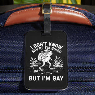 Ich weiß nicht, wo ich hingehe, aber ich bin Gay F Gepäckanhänger