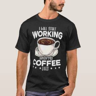 Ich werde anfangen zu arbeiten, wenn mein Kaffee h T-Shirt