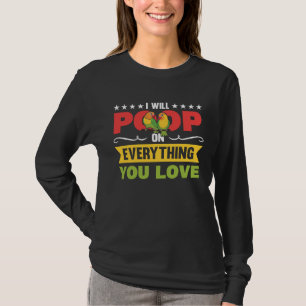 Ich werde auf alles scheißen, was du liebst T-Shirt