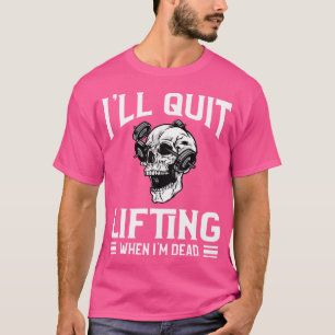 Ich werde aufhören zu heben, wenn ich ein totes Ge T-Shirt
