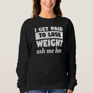 Ich werde bezahlt, um Gewicht zu verlieren, Frag m Sweatshirt