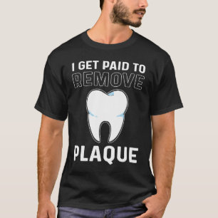 Ich werde dafür bezahlt, Plaque zu entfernen Zahnl T-Shirt