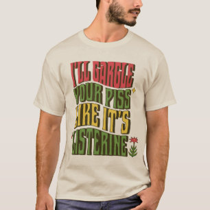 Ich werde deine Pisse wie Listerine gurgeln T-Shirt