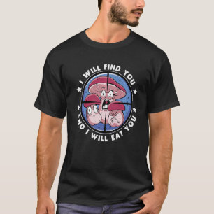 Ich werde dich finden und dich Pilzjäger essen T-Shirt