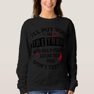 Ich werde dich in den Kofferraum stecken und den L Sweatshirt