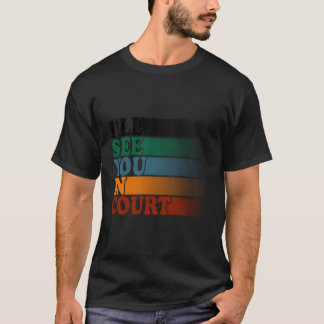Ich werde dich vor Gericht sehen T-Shirt