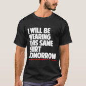 Ich werde dieses gleiche Shirt morgen tragen (Vorderseite)