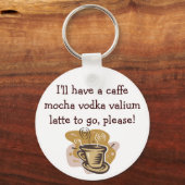 Ich werde ein Coffe mocha vodka valium ... Schlüsselanhänger (Vorderseite)