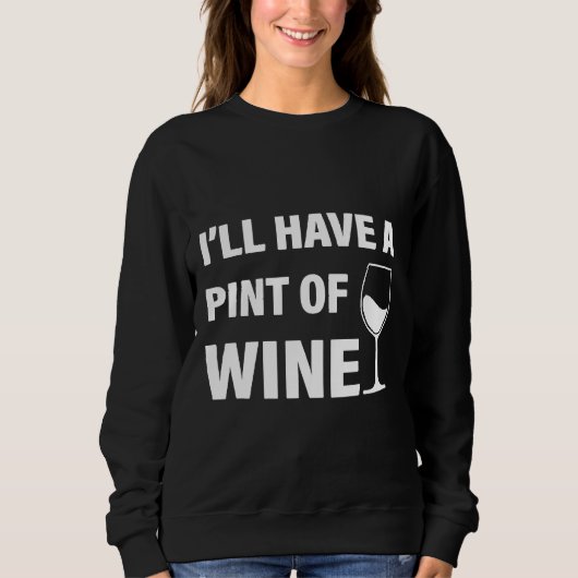 Ich werde einen Pint Wein haben Sweatshirt (Vorderseite)