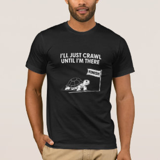 Ich werde einfach kriechen, bis ich dort ankomme, T-Shirt