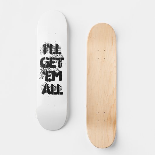 ICH WERDE 'EM ALL BEKOMMEN SKATEBOARD (Vorderseite)