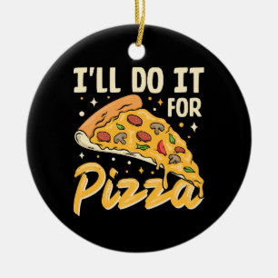 Ich werde es für Pizza tun Keramik Ornament
