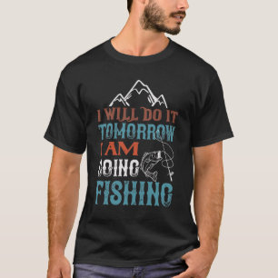 Ich werde es morgen tun, um zu fischen T-Shirt