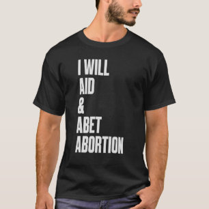 Ich werde Hilfe und Abet Abtreibung T-Shirt
