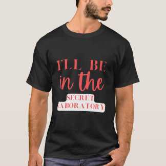 Ich werde im Geheimlabor der Wissenschaftsexperten T-Shirt