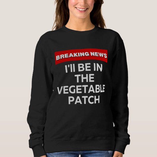ICH WERDE IM GEMÜSEGARTEN SEIN HUMOR BREAKING NEW SWEATSHIRT (Vorderseite)