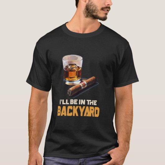 Ich werde im Hinterhof sein - Zigarre und Bourbon T-Shirt (Vorderseite)