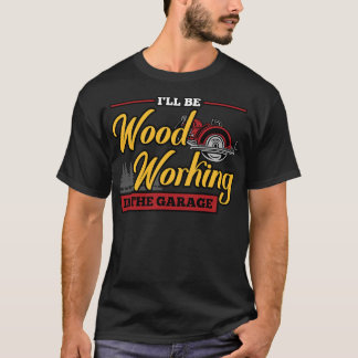 Ich werde im Holzarbeiter-Garagen arbeiten  T-Shirt